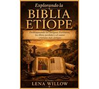Explorando la Biblia etíope: Desbloqueando las antiguas Escrituras, los libros perdidos y el canon cristiano más antiguo