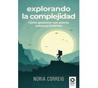 Explorando la complejidad: Cómo gestionar con acierto entornos inciertos (Liderazgo cn valores)