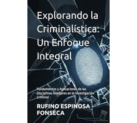 Explorando la Criminalística: Un Enfoque Integral: Fundamentos y Aplicaciones de las Disciplinas Auxiliares en la Investigación Criminal