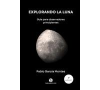 Explorando la Luna: Guía para observadores principiantes (Explorando el cielo)