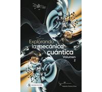 Explorando La Mecánica Cuántica. (Volumen 2). Explorar la física cuántica es adentrarse en el misterio de cómo funcionan las partículas subatómicas, una puerta hacia un mundo de posibilidades...