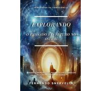 EXPLORANDO O PASSADO E O FUTURO NO ASTRAL: ACESSO ÀS MEMÓRIAS DO PASSADO E VISLUMBRES DO FUTURO DURANTE PROJEÇÕES (ESPIRITUALISMO: DIMENSÕES DA CONSCIÊNCIA)