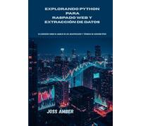 EXPLORANDO PYTHON PARA RASPADO WEB Y EXTRACCIÓN DE DATOS: 40 ejercicios sobre el manejo de API, BeautifulSoup y técnicas de scraping ético