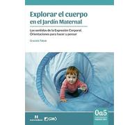 Explorar el cuerpo en el Jardín Maternal: Los sentidos de la Expresión Corporal. Orientaciones para hacer y pensar: 020 (Noveduc-Graó)