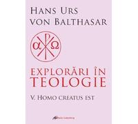 Explorari in teologie Vol.5: Homo creatus est - Hans Urs Von Balthasar, Editie in limba romana