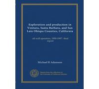 Exploration and production in Ventura, Santa Barbara, and San Luis Obispo Counties, California: oil well operators, 1950-1997 : final report