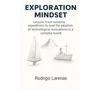 Exploration Mindset: Lessons from Extreme Expeditions to Lead the Adoption of Technological Innovations in a Complex World