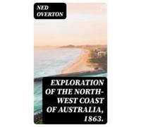 Exploration Of The North-west Coast Of Australia 1863. (ebook)