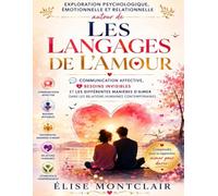 Exploration psychologique, émotionnelle et relationnelle autour de Les langages de l’amour: Communication affective, besoins invisibles et les ... dans les relations humaines contemporaines