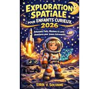 EXPLORATION SPATIALE POUR ENFANTS CURIEUX 2026: Amusants Faits, Missions & Lune Aventures pour Jeunes Astronautes