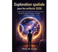 Exploration spatiale pour les enfants 2026: Guide ludique et accessible afin de découvrir fusées, planètes et mystères cosmiques, conçu afin d’éveiller la curiosité.