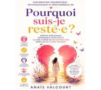 Exploration traumatique, psychologique et émotionnelle de Pourquoi suis-je resté·e ?: Emprise narcissique, dépendance affective et le long chemin de reconstruction après les relations toxiques