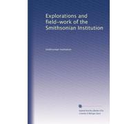 Explorations and field-work of the Smithsonian Institution