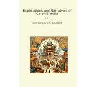 Explorations and Narratives of Colonial India (Classic Books)