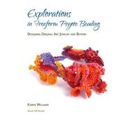 Explorations in Freeform Peyote Beading: Designing Original Art Jewelry and Beyond