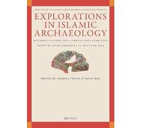 Explorations in Islamic Archaeology: Material Culture, Settlements, and Landscapes from the Mediterranean to Western Asia (Medieval and Post-medieval Mediterranean Archaeology, 7)