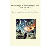 Explorations in New Thought and Consciousness (Classic Books)