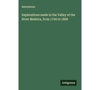 Explorations made in the Valley of the River Madeira, from 1749 to 1868