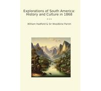 Explorations of South America: History and Culture in 1868 (Classic Bundles)