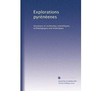 Explorations pyrénéenes: Ascenions et recherches scientifiques, archéologiques and historiques