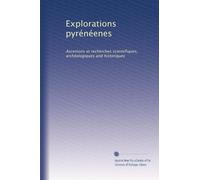 Explorations pyrénéenes: Ascenions et recherches scientifiques, archéologiques and historiques