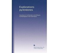 Explorations pyrénéenes: Ascenions et recherches scientifiques, archéologiques and historiques: Volume 15