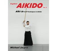 Explore Aikido Vol.2: Aiki-Jo Staff Techniques in Aikido: Volume 2