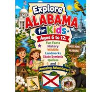 Explore Alabama for Kids Ages 6 to 12: Fun Facts History Wildlife Landmarks State Symbols Quizzes and Amazing Adventures