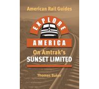 EXPLORE AMERICA BY RAIL ON AMTRAK'S 'SUNSET LIMITED': Rail Travel Guide Route Map - Los Angeles to New Orleans: UPDATED & EXPANDED EDITION (American Rail Guides)