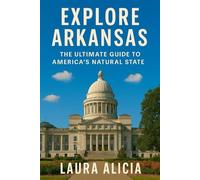 EXPLORE ARKANSAS: THE ULTIMATE GUIDE TO AMERICA’S NATURAL STATE
