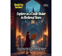 Explore as a Castle Visitor in Medieval Times: A Fun History Book for Kids Exploring Medieval Castles Daily Life Knights and Castle Visitors (Book For Curious Kids)