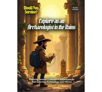 Explore as an Archaeologist in the Ruins: Exploring Ancient Civilizations Adventures for Kids Learning Archaeology and History (Book for Curious Kids)