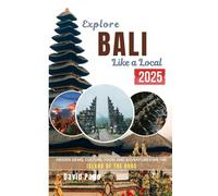 EXPLORE BALI LIKE A LOCAL 2025: Hidden Gems, Culture, Food & Adventures on the Island of the gods. Insider Tips, Detailed Itineraries