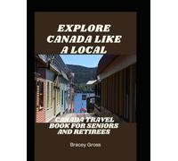 Explore Canada Like a Local: Canada Travel Book For Seniors And Retirees