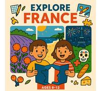 Explore France for Kids: Adventure & Fun for Kids Ages 8-12