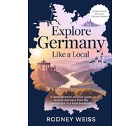 Explore Germany Like a Local: A detailed travel and tour guide around Germany from the perspective of a local expatriate