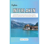 EXPLORE INTERLAKEN: A 2025-2026 Travel Guide with Scenic Routes, Outdoor Adventures, and Insider Tips for Switzerland’s Alpine Gem