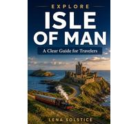 Explore Isle Of Man: A Clear Guide for Travelers - Travel Guide to Scenic Drives, Coastal Walks, Maps, Historic Sites, Hidden Gems, Local Food, Heritage Railways, and Easy Itineraries