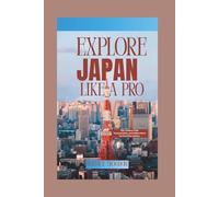 Explore Japan Like a Pro: Tips, Culture, Food, Transportation, and Hidden Gems for First-Time Visitors