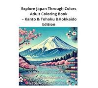 Explore Japan Through Colors： Adult Coloring Book - Kanto & Tohoku & Hokkaido Edition