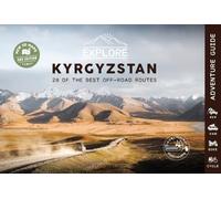 Explore Kyrgyzstan - 28 of the best off-road routes 4x4, van, bike and cycle - 2nd edition: Kyrgyzstan Travel Guidebook - Central Asia