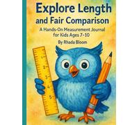 Explore Length and Fair Comparison: A Hands-On Measurement Journal for Kids Ages 7-10 (Rhada Bloom Kids: Math That Matters Track 1 for Ages 6-10, The Real-Life Measurement Series)