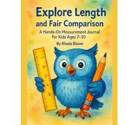 Explore Length and Fair Comparison: A Hands-On Measurement Journal for Kids Ages 7-10 (Rhada Bloom Kids: Math That Matters Track 1 for Ages 6-10, The Real-Life Measurement Series)