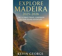 EXPLORE MADEIRA 2025-2026: THE ULTIMATE TRAVEL COMPANION FOR YOUR ISLAND ADVENTURE