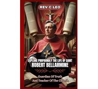 EXPLORE PROFOUNDLY THE LIFE OF SAINT ROBERT BELLARMINE: Guardian Of Truth And Teacher Of The Church