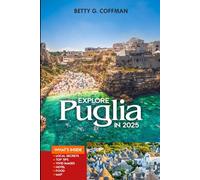 Explore Puglia in 2025: Explore Southern Italy with Insider Tips, Hidden Gems, Local Cuisine, and Expert Itineraries (Betty G. Coffman)