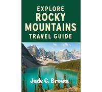 Explore Rocky Mountains Travel Guide.: The Essential Guide to Exploring the Best of the Rockies in the U.S. and Canada.