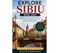EXPLORE SIBIU 2026-2027: A Complete Guide to Medieval Old Town, Bridge of Lies, ASTRA Museum, Transylvania, Scenic Day Trips, Local Cuisine, Hidden Gems & Authentic Romanian Experiences