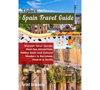 Explore Spain Travel Guide: Discover Local Secrets, Must-See Attractions, Hidden Gems and Cultural Wonders in Barcelona, Madrid & Seville (The Traveler's guide)
