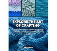 Explore the Art of Crafting: Discover Your Inner Artist with a Variety of Handmade Creations and Step-by-Step Instructions